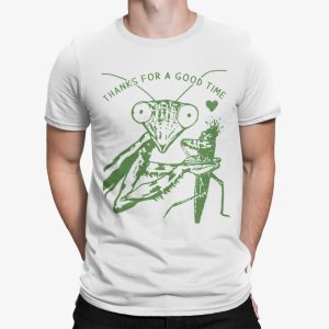 Mantis Thanks For A Good Time Shirt