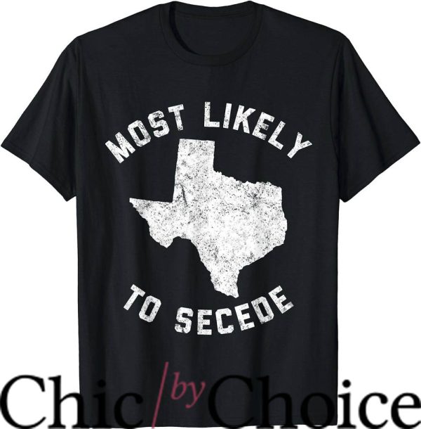 Most Likely To T-Shirt To Secede Funny TX Tee Shirt Trending