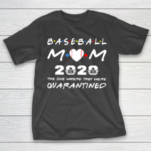 Mother’s Day Funny Gift Ideas Apparel  Baseball Mom 2020 The One Where They Were Quarantined T Shir T-Shirt