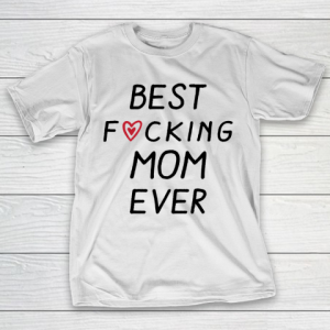 Mother’s Day Funny Gift Ideas Apparel  Best Fking Mom Ever T Shirt T-Shirt