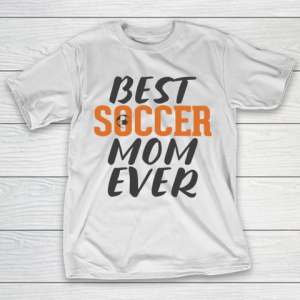 Mother’s Day Funny Gift Ideas Apparel  Best Soccer Mom Ever T Shirt T-Shirt