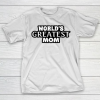 Mother’s Day Funny Gift Ideas Apparel  World’s Greatest Mom! T Shirt T-Shirt