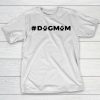Mother’s Day Funny Gift Ideas Apparel  dogmom T Shirt T-Shirt