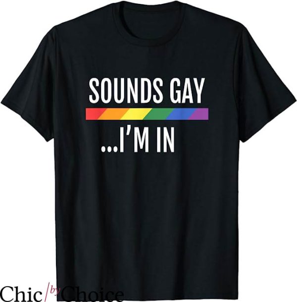 Move Im Gay T-Shirt Sounds Gay I’m In T-Shirt LGBTQ