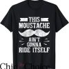 Mustache Ride T-Shirt This Moustache Aint Gonna Ride Itself