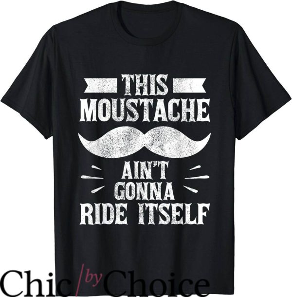 Mustache Ride T-Shirt This Moustache Aint Gonna Ride Itself