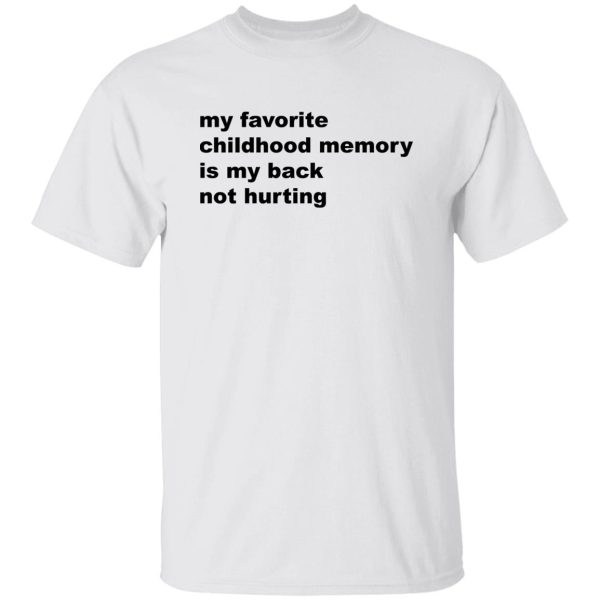 My Favorite Childhood Memory Is My Back Not Hurting Shirt