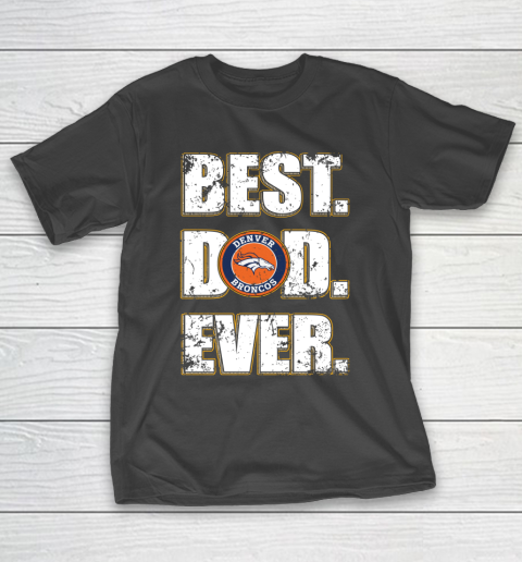 NFL Denver Broncos Football Best Dad Ever Family Shirt T-Shirt