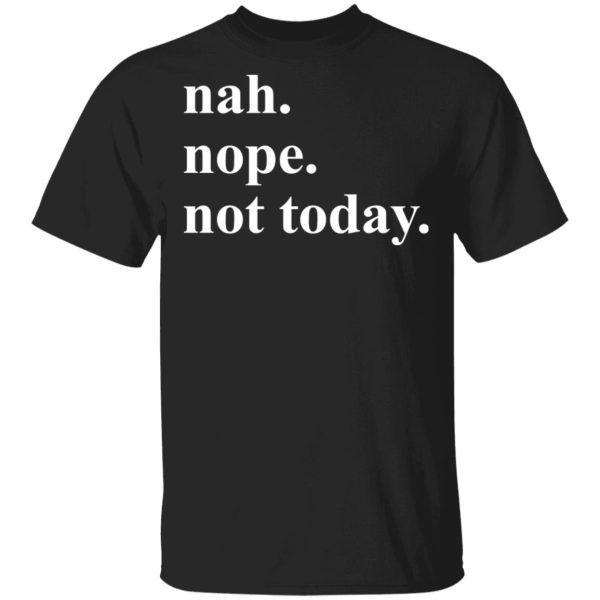 Nah nope not today shirt