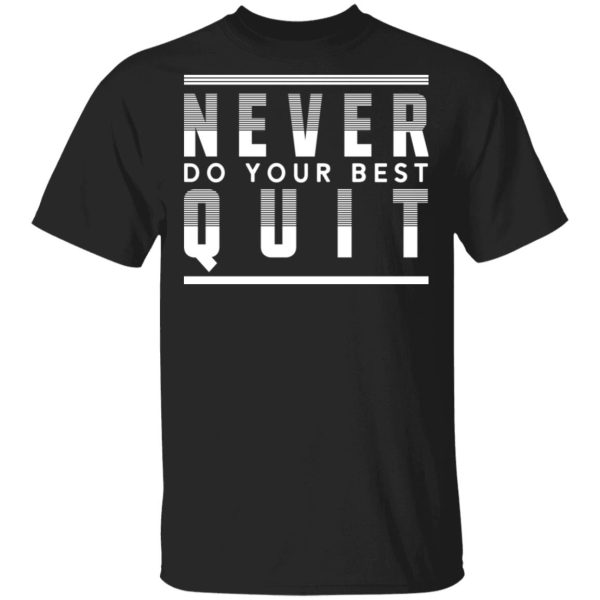 Never do your best quit shirt