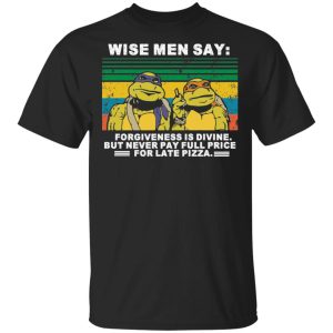 Ninja Turtles wise men say forgiveness is divine shirt