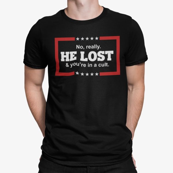 No Really He Lost And You’re In A Cult Shirt