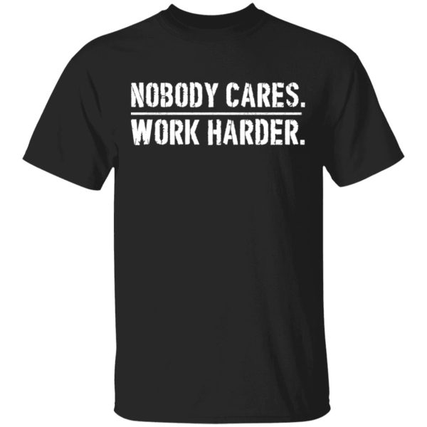 Nobody cares work harder shirt