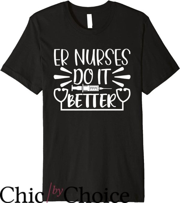 Nurses Do It Better T-Shirt ER Nurses Do It Better