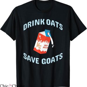 Oat Milk T-shirt But Drink Oats Save Goats T-shirt