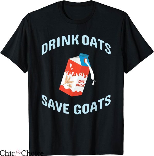 Oat Milk T-shirt But Drink Oats Save Goats T-shirt