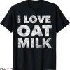 Oat Milk T-shirt I Love Oat Milk T-shirt