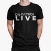 On Patrol Live Shirt