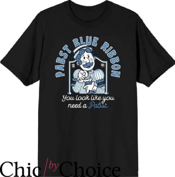 Pabst Blue Ribbon T-Shirt You Look Like You Need A Pabst