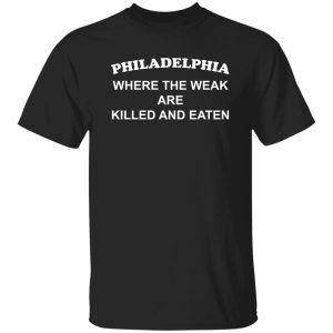 Philadelphia where the weak are killed and eaten shirt