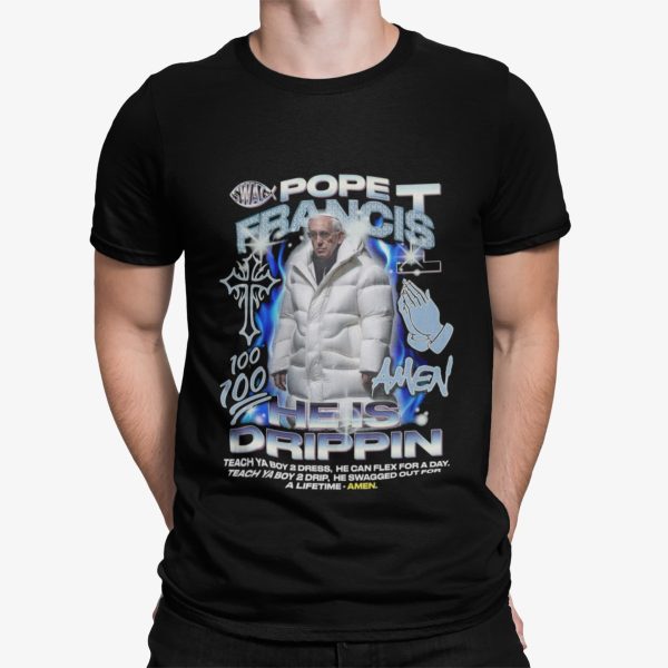 Pope Francis Amen He Is Drippin Shirt