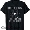 Protons Have Mass Catholic T Shirt They Were Catholic