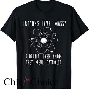 Protons Have Mass Catholic T Shirt They Were Catholic