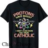 Protons Have Mass Catholic T Shirt They Were Catholic TShirt