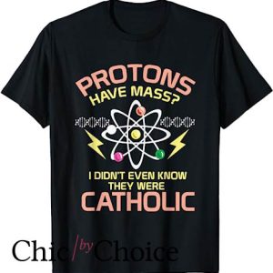 Protons Have Mass Catholic T Shirt They Were Catholic TShirt