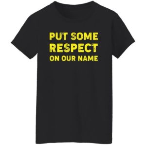 Put Some Respect On Our Name Shirt