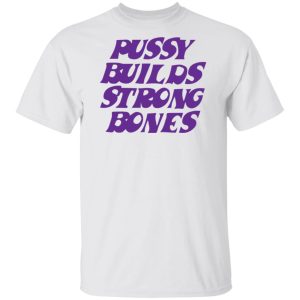 Puusy builds strong bones shirt