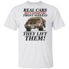 Real cars don’t power the front wheels they lift them shirt