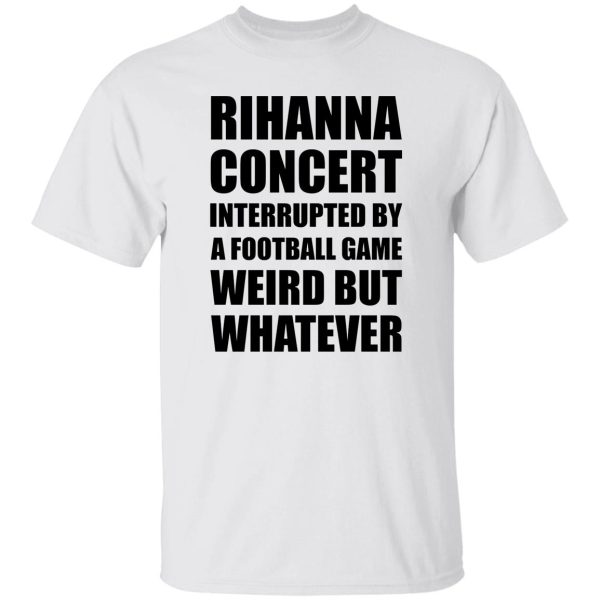 Rihanna concert interrupted by a football game weird but whatever shirt