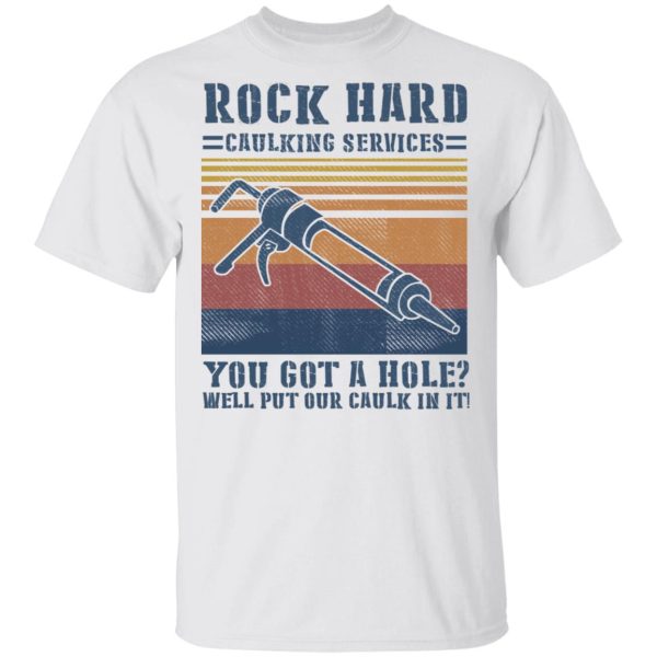 Rock hard caulking services you got a hole well put our caulk in it shirt