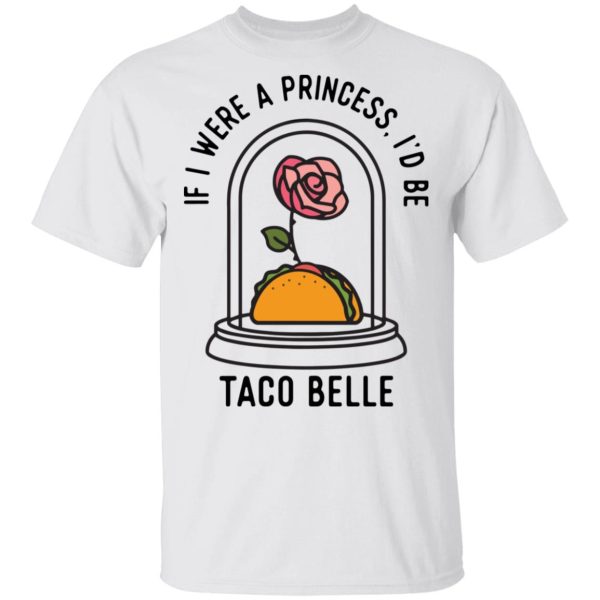 Rose if i were a princess i’d be taco belle shirt