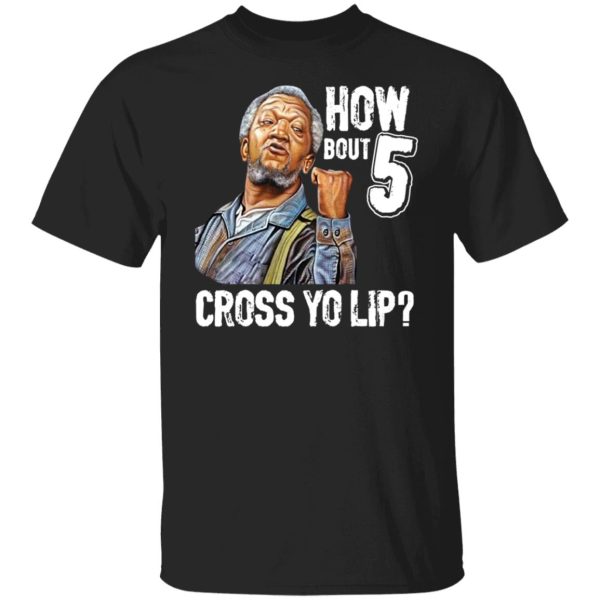 Sanford and Son how bout 5 cross yo lip shirt