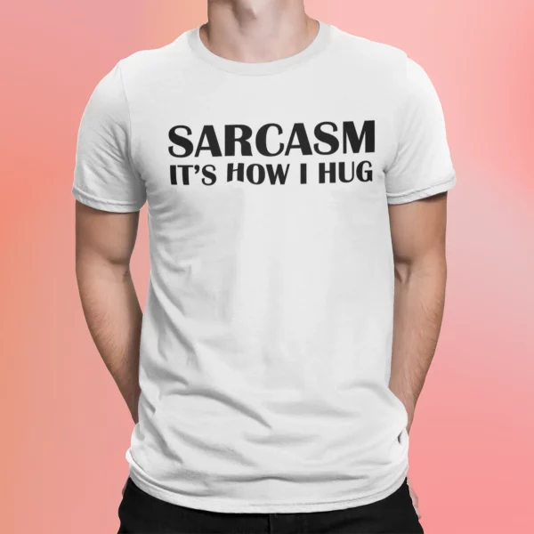 Sarcasm It’s How I Hug Shirt