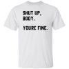 Shut Up Body You’re Fine Shirt