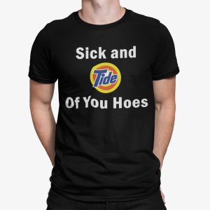 Sick And Tide Of These Hoes Shirt