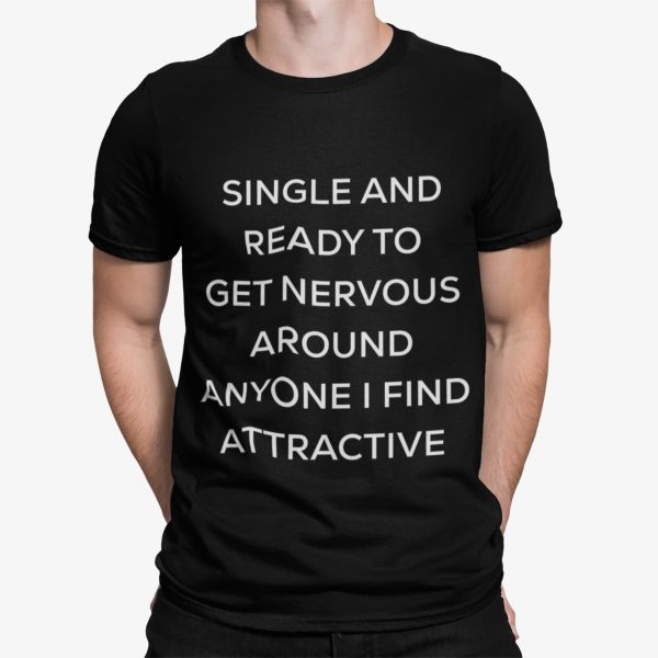 Singel And Ready To Get Nervous Around Anyone I Find Attractive Shirt