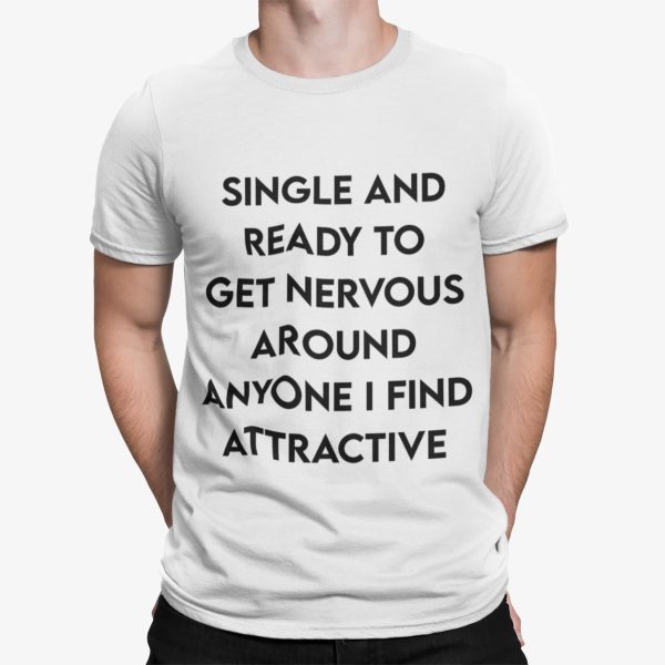 Single And Ready To Get Nervous Around Anyone I Find Attractive Shirt