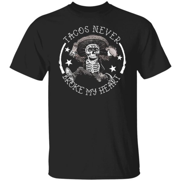 Skeleton tacos never broke my heart shirt