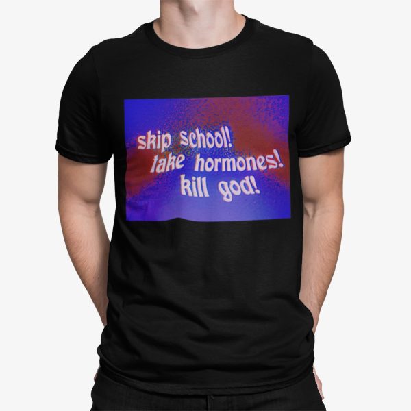 Skip School Take Hormones Kill God Shirt