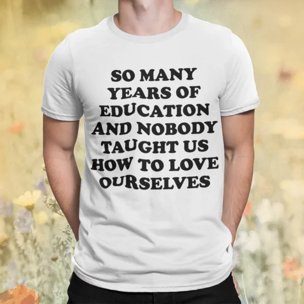 So Many Years Of Education And Nobody Taught Shirt