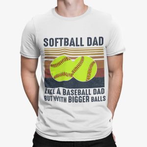 Softball Dad Like A Baseball Dad But With Bigger Balls Shirt