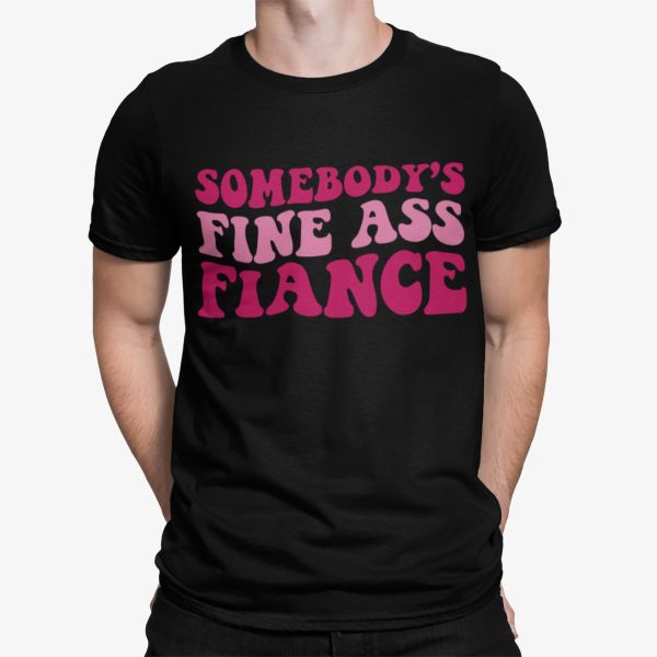 Somebody’s Fine A Fiance Shirt
