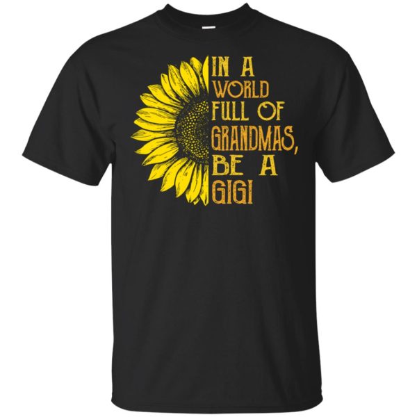 Sunflower In a world full of grandmas be a GiGi shirt