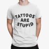 Tattoos Are Stupid Shirt