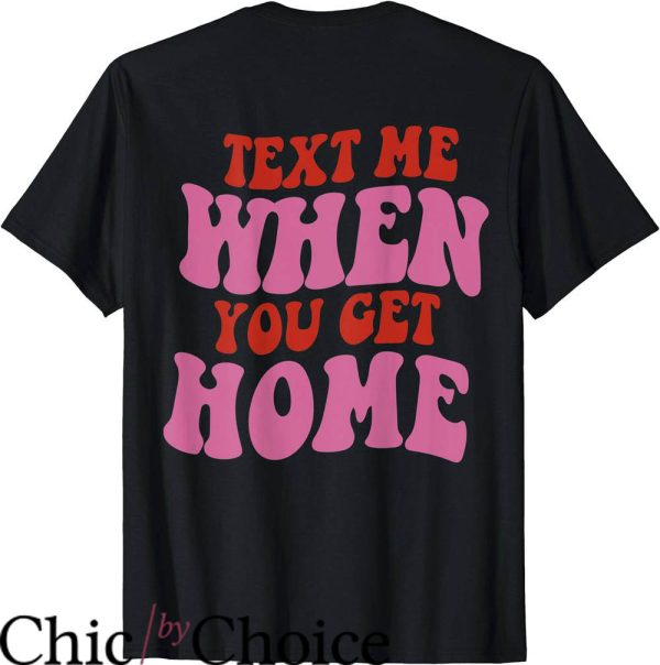 Text Me When You Get Home T-Shirt Aesthetic Trendy T-Shirt