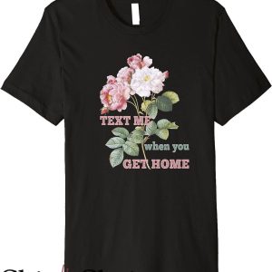 Text Me When You Get Home T-Shirt Floral T-Shirt Trending